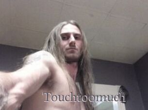 Touchtoomuch